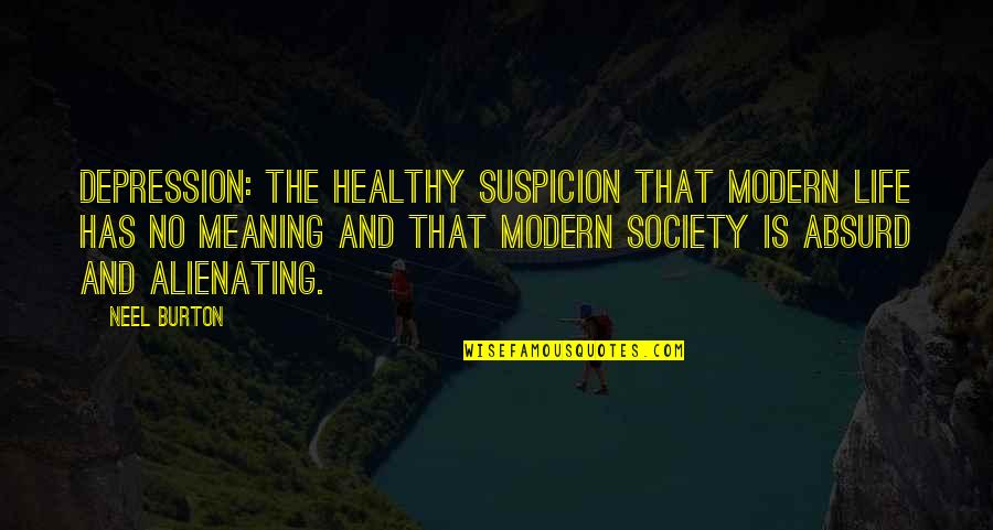 Mental Illness And Quotes By Neel Burton: Depression: the healthy suspicion that modern life has