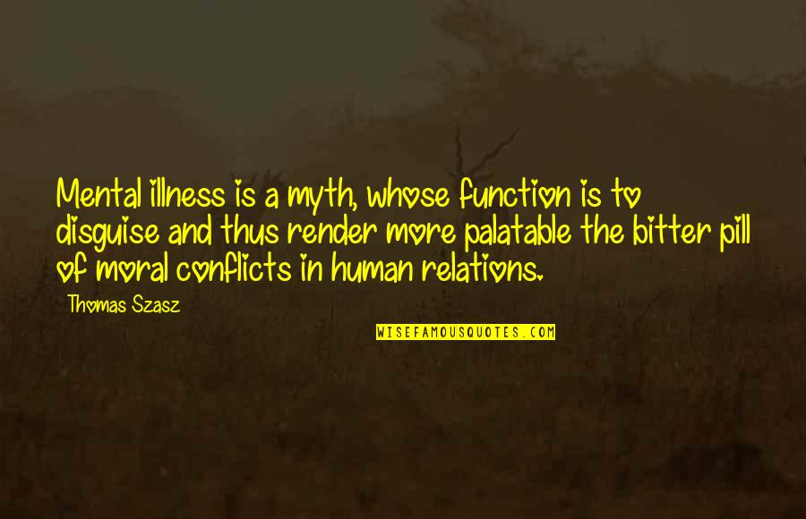 Mental Illness And Quotes By Thomas Szasz: Mental illness is a myth, whose function is