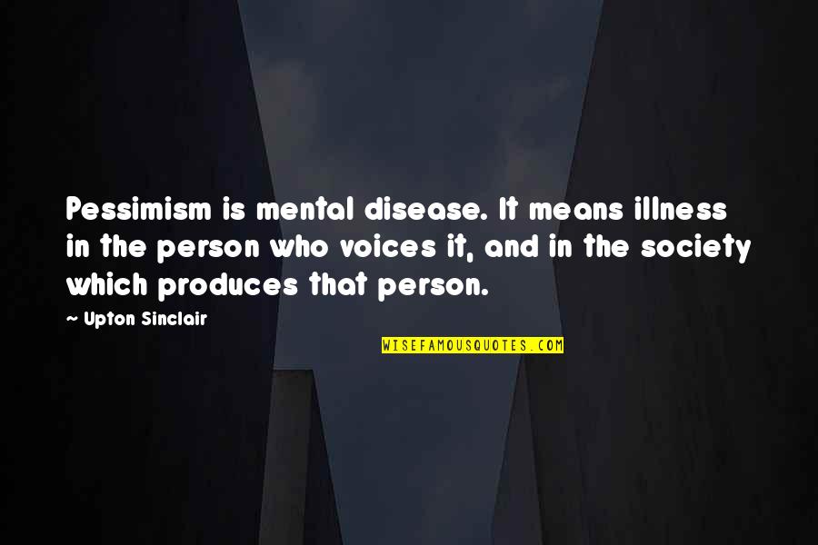 Mental Illness And Quotes By Upton Sinclair: Pessimism is mental disease. It means illness in