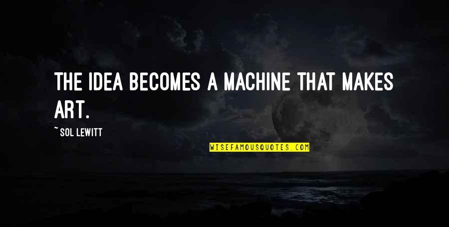 Mental Illness And Recovery Quotes By Sol LeWitt: The idea becomes a machine that makes art.