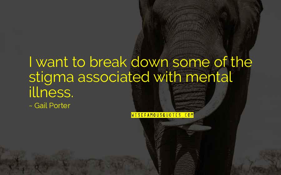 Mental Illness And Stigma Quotes By Gail Porter: I want to break down some of the