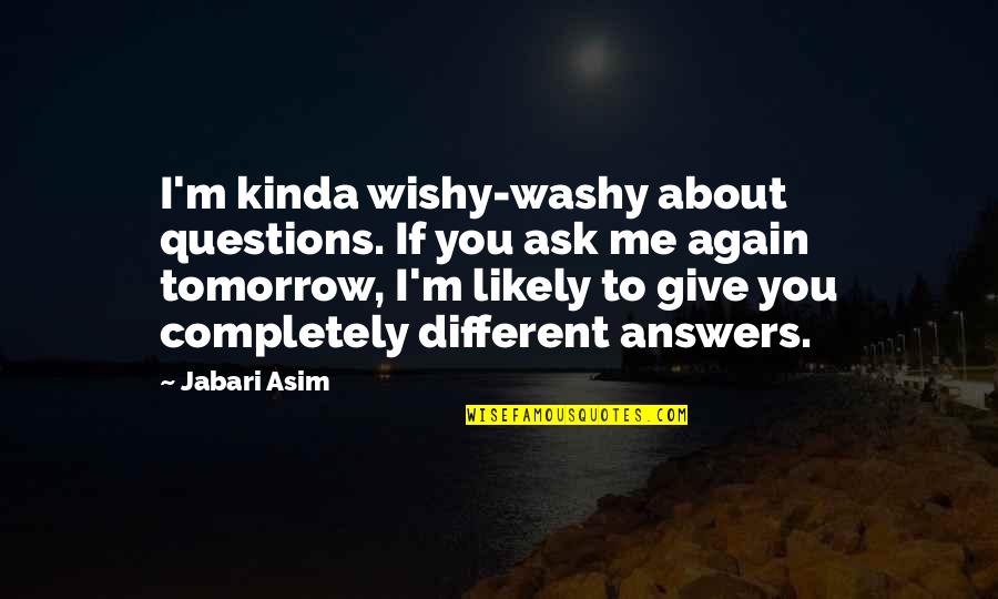 Mental Illness And Stigma Quotes By Jabari Asim: I'm kinda wishy-washy about questions. If you ask