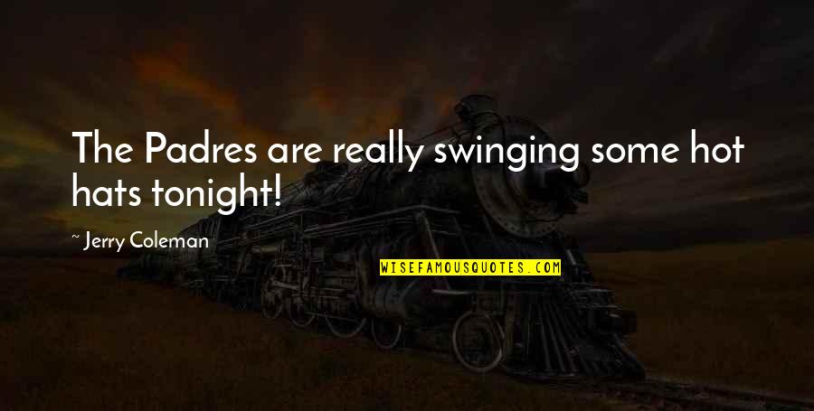 Mental Illness Recovery Quotes By Jerry Coleman: The Padres are really swinging some hot hats Mental Illness Recovery Quotes By Jerry Coleman: The Padres are really swinging some hot hats