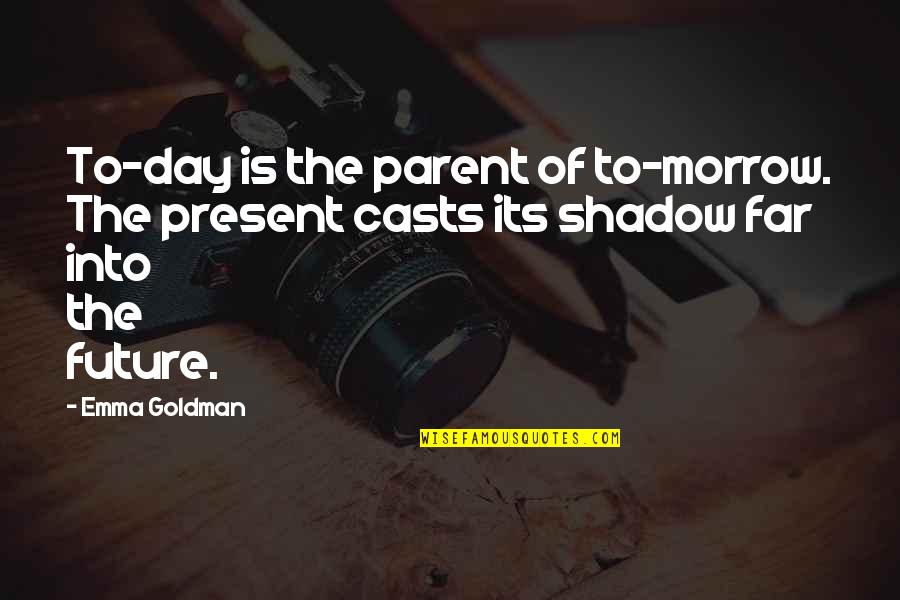 Mental Illness Sad Quotes By Emma Goldman: To-day is the parent of to-morrow. The present