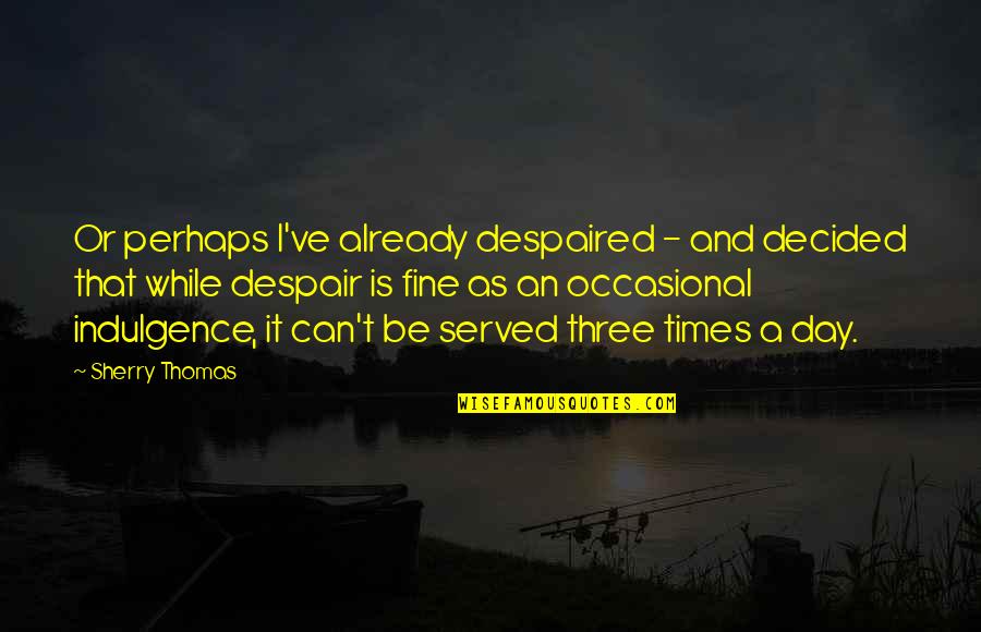 Mental Illness Stigma Quotes By Sherry Thomas: Or perhaps I've already despaired - and decided Mental Illness Stigma Quotes By Sherry Thomas: Or perhaps I've already despaired - and decided