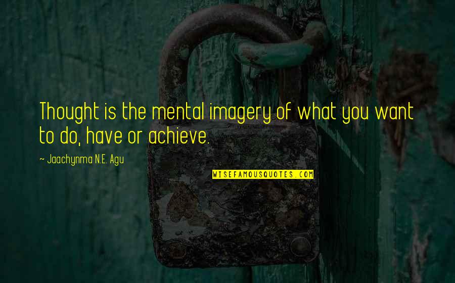 Mental Imagery Quotes By Jaachynma N.E. Agu: Thought is the mental imagery of what you