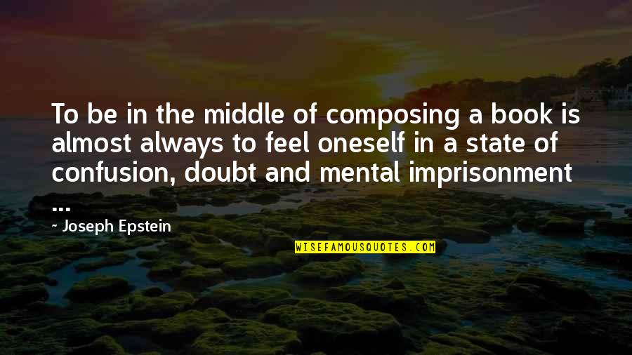 Mental Imprisonment Quotes By Joseph Epstein: To be in the middle of composing a