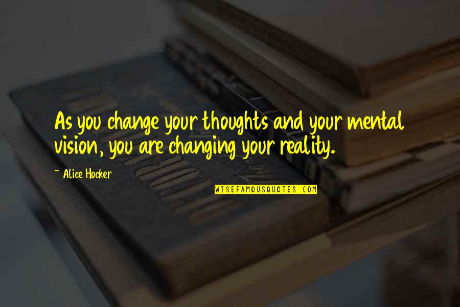 Mental Inspirational Quotes By Alice Hocker: As you change your thoughts and your mental