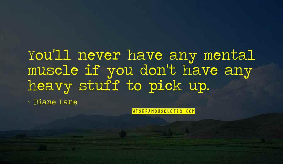 Mental Inspirational Quotes By Diane Lane: You'll never have any mental muscle if you