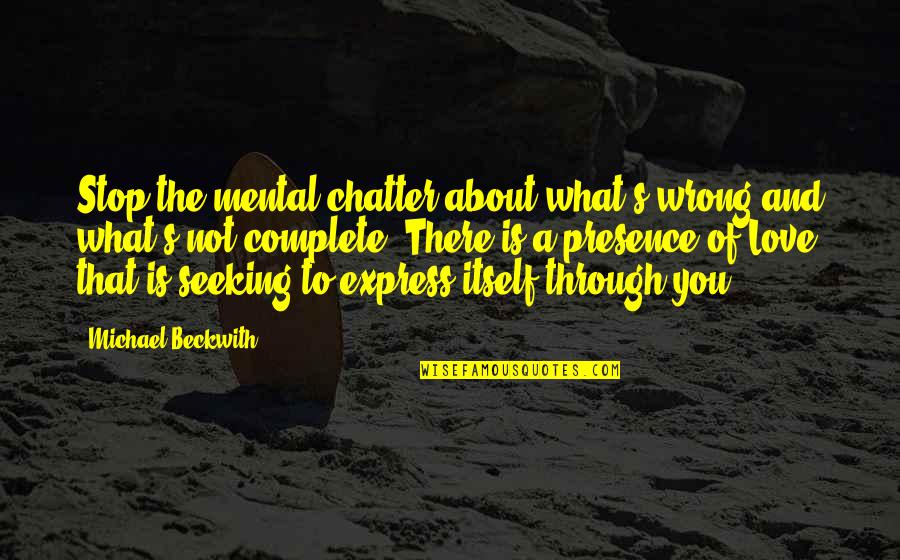 Mental Inspirational Quotes By Michael Beckwith: Stop the mental chatter about what's wrong and