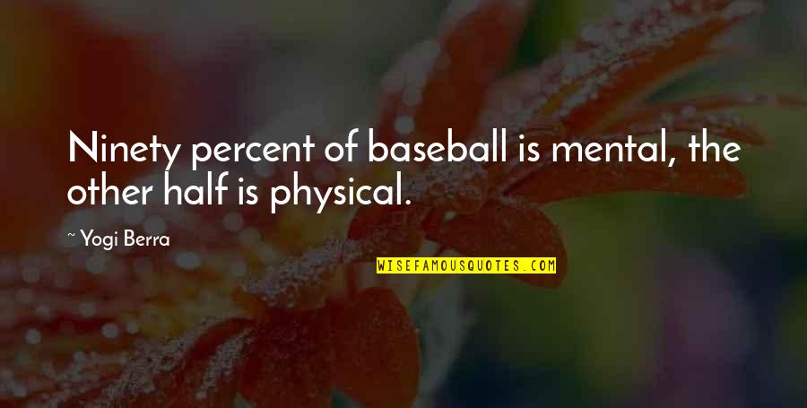 Mental Inspirational Quotes By Yogi Berra: Ninety percent of baseball is mental, the other