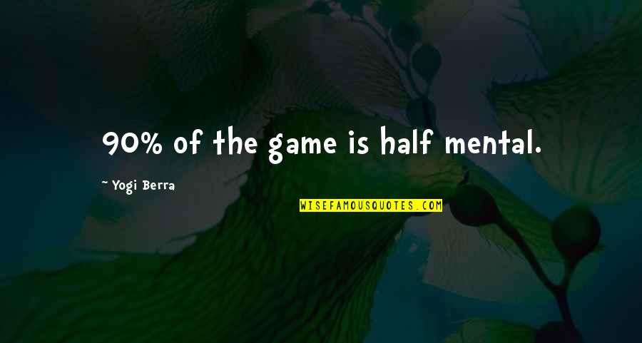 Mental Inspirational Quotes By Yogi Berra: 90% of the game is half mental.