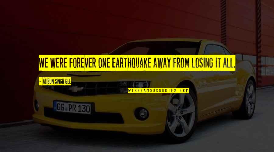 Mental Instability Quotes By Alison Singh Gee: We were forever one earthquake away from losing