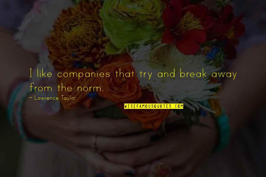 Mental Institute Quotes By Lawrence Taylor: I like companies that try and break away Mental Institute Quotes By Lawrence Taylor: I like companies that try and break away