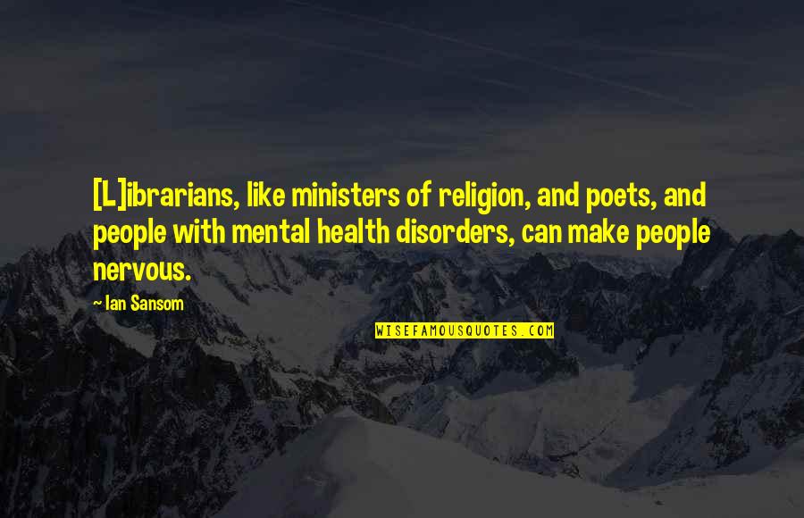 Mental Make Up Quotes By Ian Sansom: [L]ibrarians, like ministers of religion, and poets, and