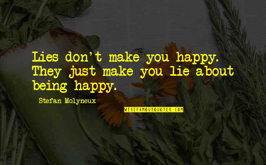 Mental Make Up Quotes By Stefan Molyneux: Lies don't make you happy. They just make Mental Make Up Quotes By Stefan Molyneux: Lies don't make you happy. They just make