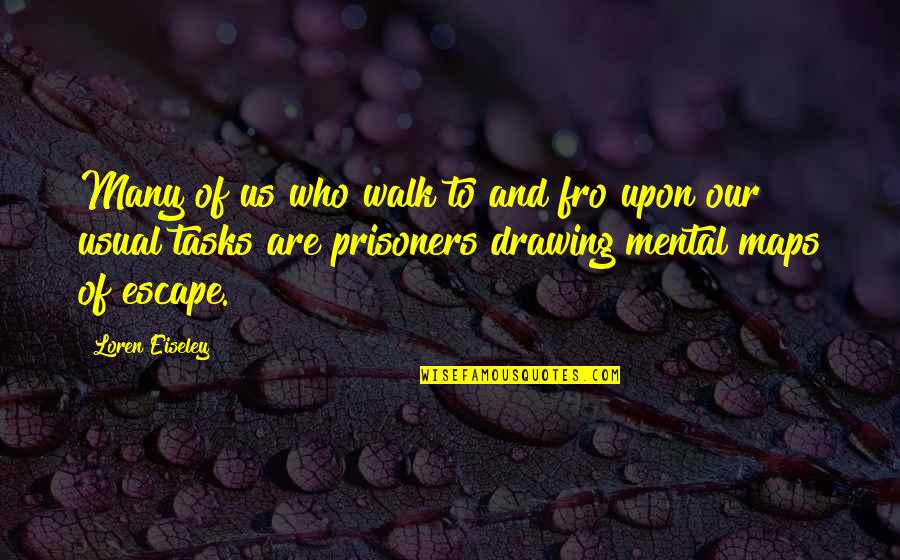 Mental Maps Quotes By Loren Eiseley: Many of us who walk to and fro