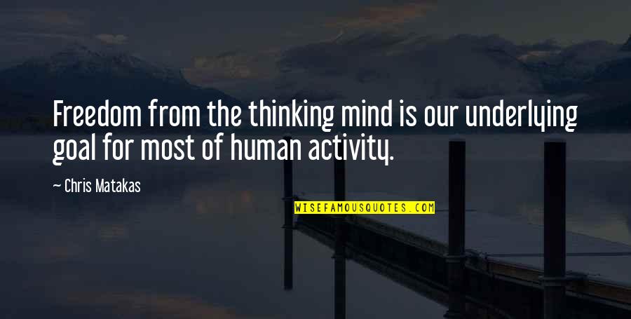 Mental Mind Quotes By Chris Matakas: Freedom from the thinking mind is our underlying