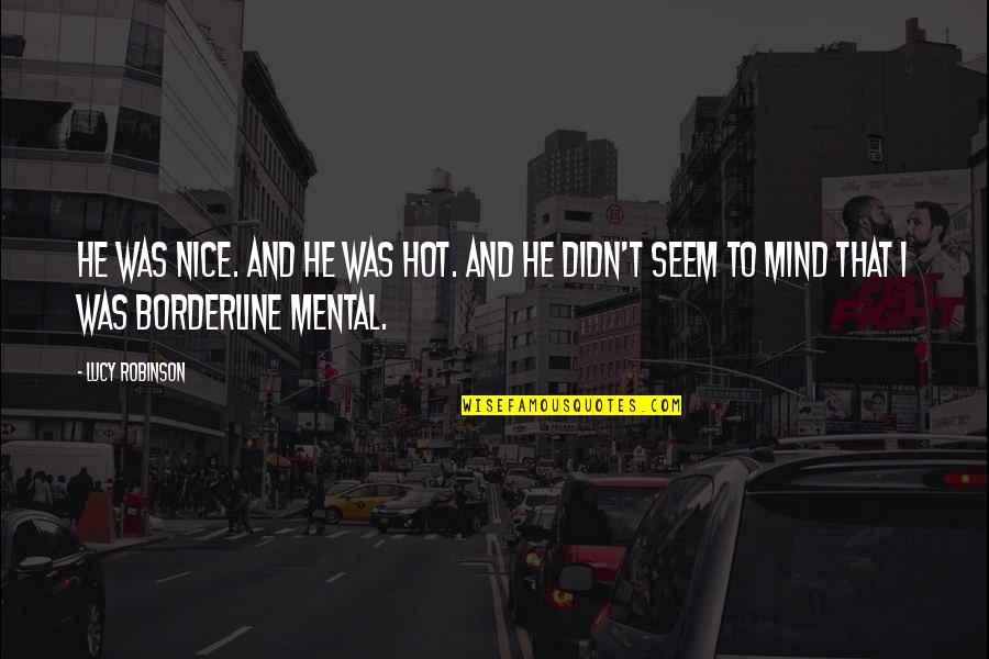 Mental Mind Quotes By Lucy Robinson: He was nice. And he was hot. And