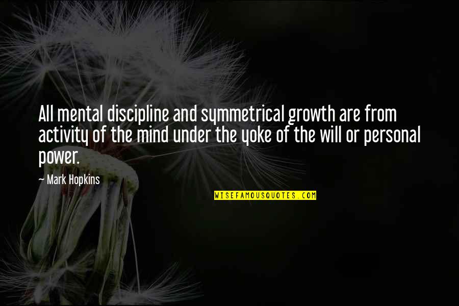 Mental Mind Quotes By Mark Hopkins: All mental discipline and symmetrical growth are from