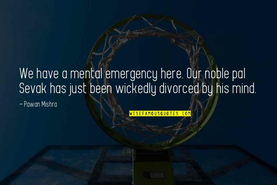 Mental Mind Quotes By Pawan Mishra: We have a mental emergency here. Our noble