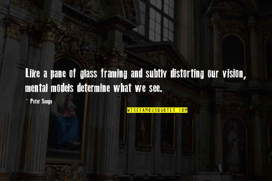 Mental Models Quotes By Peter Senge: Like a pane of glass framing and subtly