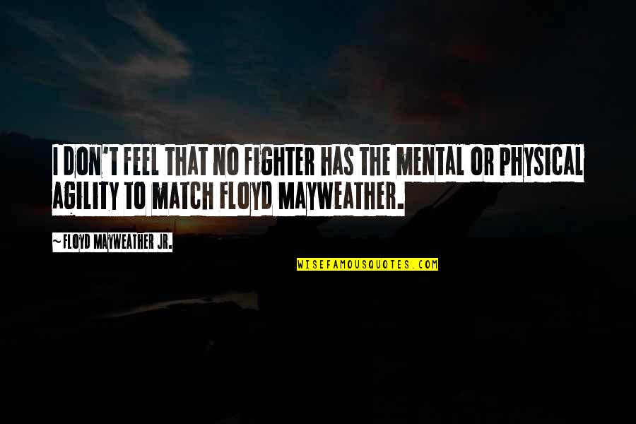 Mental Motivation Quotes By Floyd Mayweather Jr.: I don't feel that no fighter has the