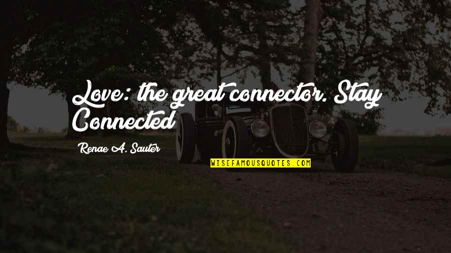 Mental Motivation Quotes By Renae A. Sauter: Love: the great connector. Stay Connected