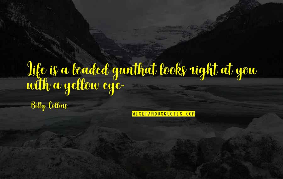 Mental Preparation Sports Quotes By Billy Collins: Life is a loaded gunthat looks right at