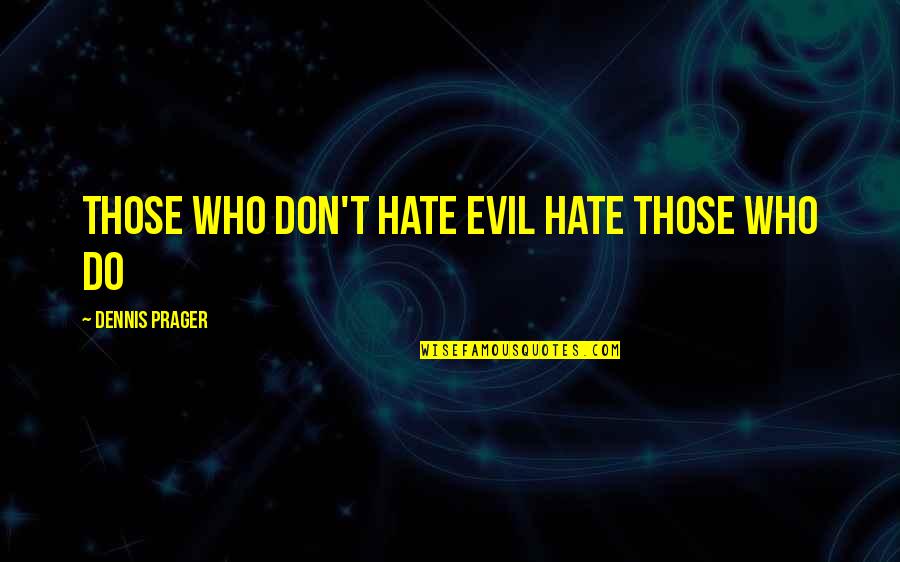 Mental Prison Quotes By Dennis Prager: Those who don't hate evil hate those who Mental Prison Quotes By Dennis Prager: Those who don't hate evil hate those who