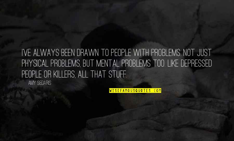 Mental Problems Quotes By Amy Sedaris: I've always been drawn to people with problems.