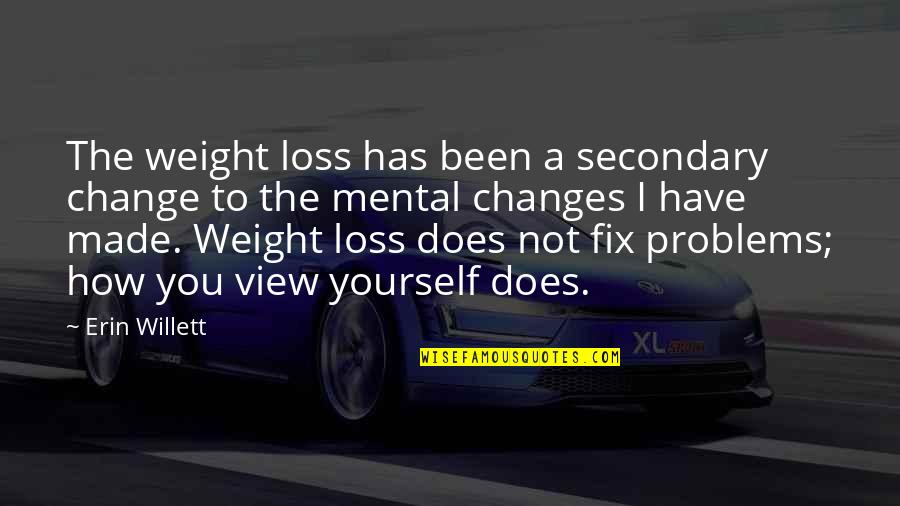 Mental Problems Quotes By Erin Willett: The weight loss has been a secondary change
