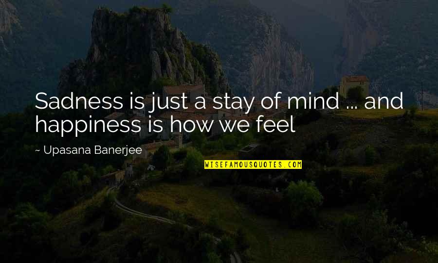 Mental Readiness Quotes By Upasana Banerjee: Sadness is just a stay of mind ...