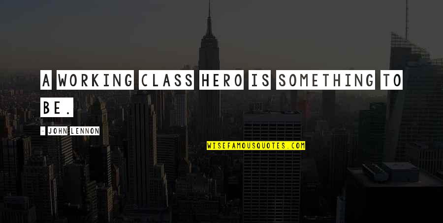 Mental Reservation Quotes By John Lennon: A working class hero is something to be.