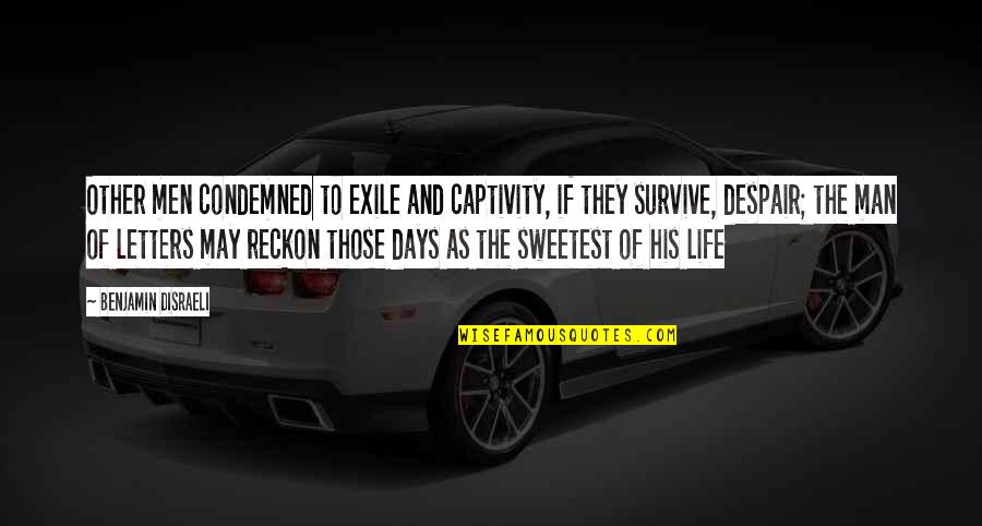 Mental Skills Quotes By Benjamin Disraeli: Other men condemned to exile and captivity, if Mental Skills Quotes By Benjamin Disraeli: Other men condemned to exile and captivity, if