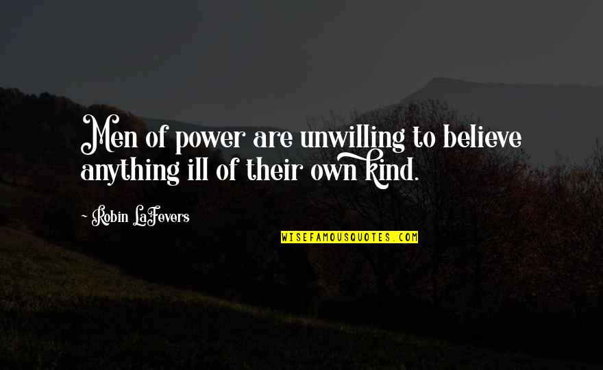 Mental Skills Quotes By Robin LaFevers: Men of power are unwilling to believe anything