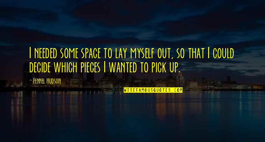 Mental Space Quotes By Fennel Hudson: I needed some space to lay myself out, Mental Space Quotes By Fennel Hudson: I needed some space to lay myself out,
