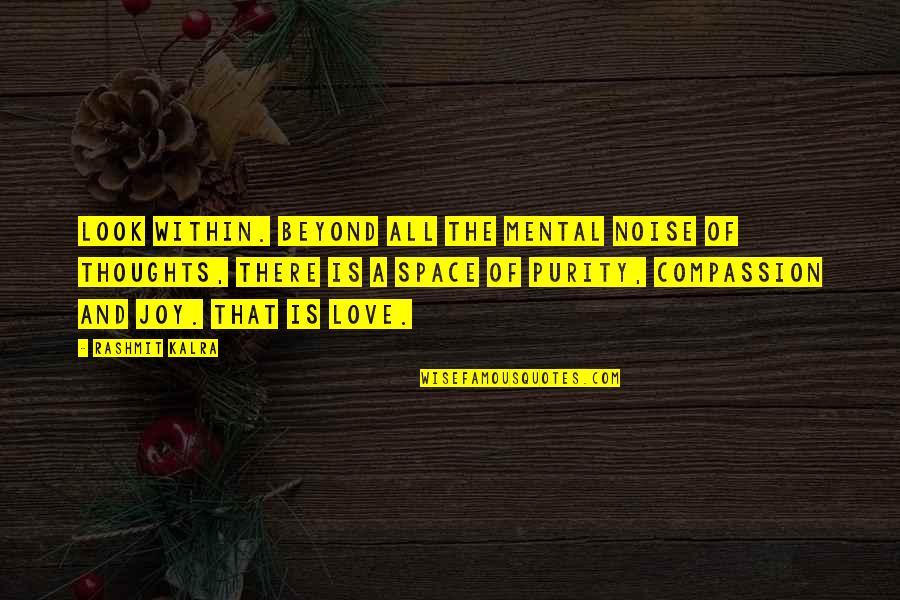 Mental Space Quotes By Rashmit Kalra: Look within. Beyond all the mental noise of Mental Space Quotes By Rashmit Kalra: Look within. Beyond all the mental noise of