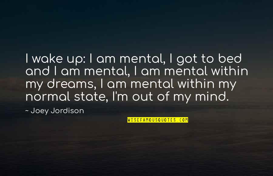 Mental State Of Mind Quotes By Joey Jordison: I wake up: I am mental, I got Mental State Of Mind Quotes By Joey Jordison: I wake up: I am mental, I got