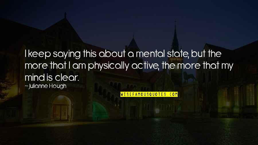 Mental State Of Mind Quotes By Julianne Hough: I keep saying this about a mental state, Mental State Of Mind Quotes By Julianne Hough: I keep saying this about a mental state,