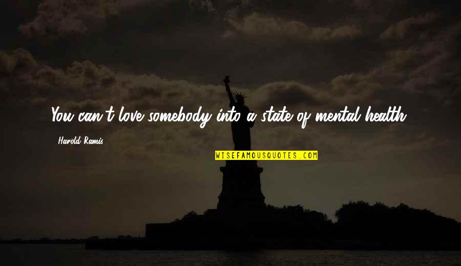 Mental State Quotes By Harold Ramis: You can't love somebody into a state of