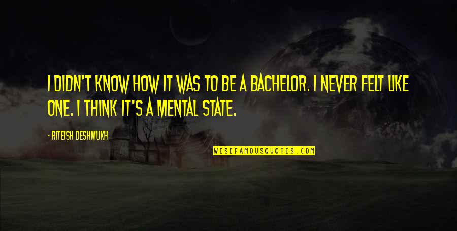 Mental State Quotes By Riteish Deshmukh: I didn't know how it was to be