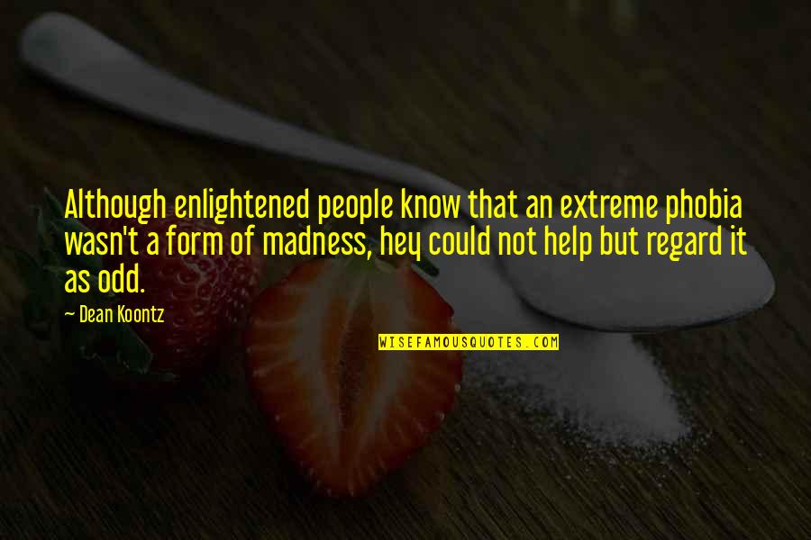 Mental Stigma Quotes By Dean Koontz: Although enlightened people know that an extreme phobia