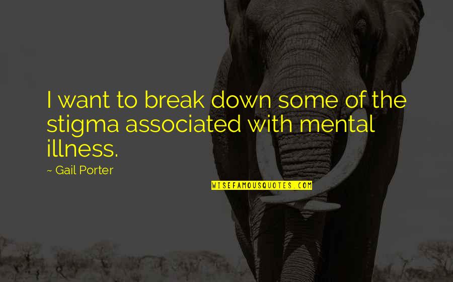 Mental Stigma Quotes By Gail Porter: I want to break down some of the