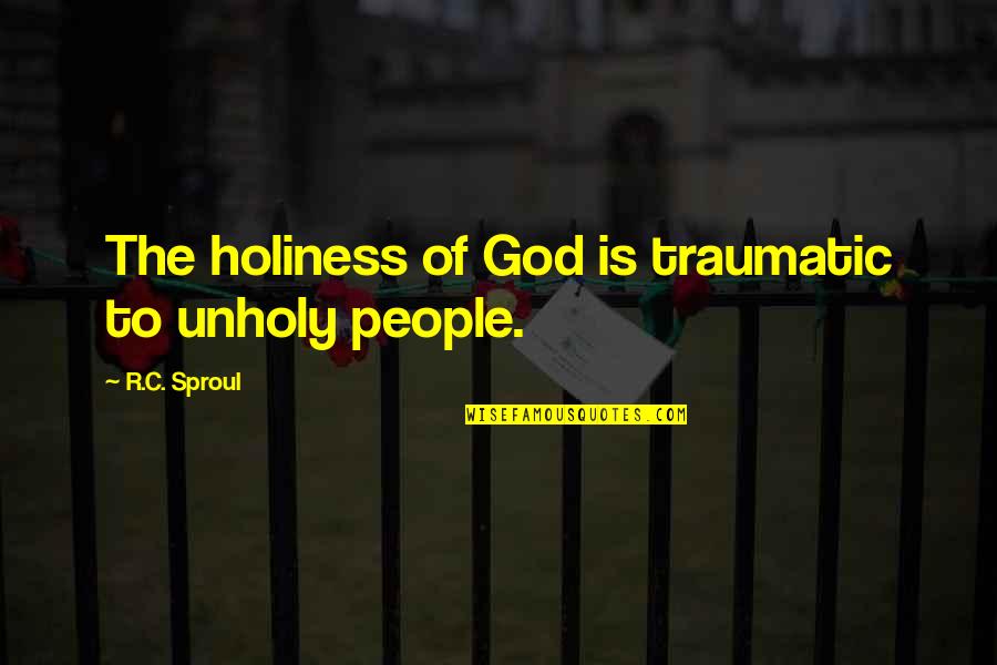 Mental Stimulation Quotes By R.C. Sproul: The holiness of God is traumatic to unholy Mental Stimulation Quotes By R.C. Sproul: The holiness of God is traumatic to unholy