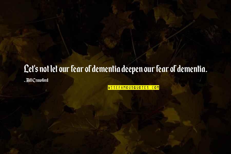 Mental Stress From Injustices Quotes By Bill Crawford: Let's not let our fear of dementia deepen Mental Stress From Injustices Quotes By Bill Crawford: Let's not let our fear of dementia deepen