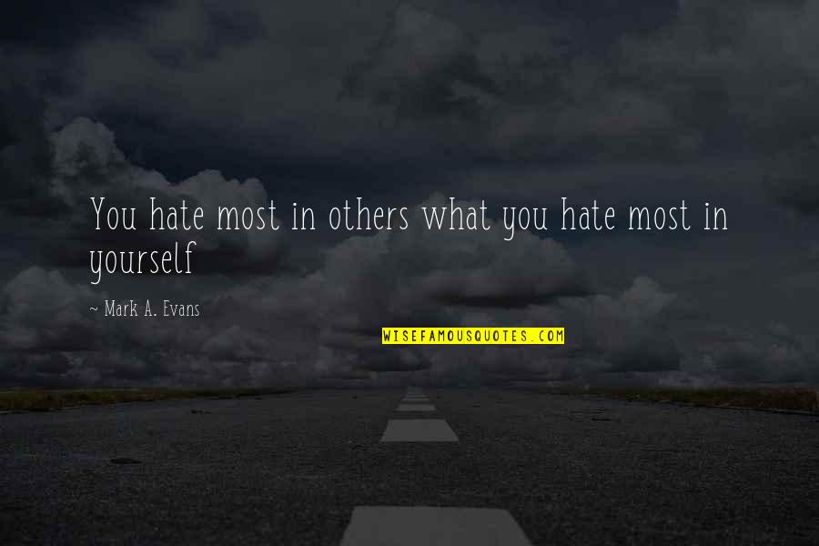 Mental Stress From Injustices Quotes By Mark A. Evans: You hate most in others what you hate Mental Stress From Injustices Quotes By Mark A. Evans: You hate most in others what you hate