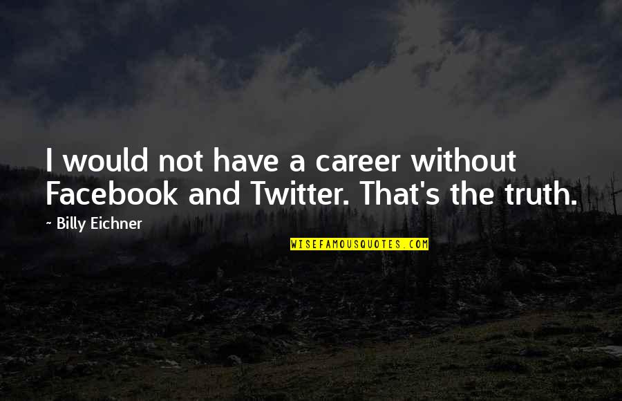 Mental Struggles Quotes By Billy Eichner: I would not have a career without Facebook