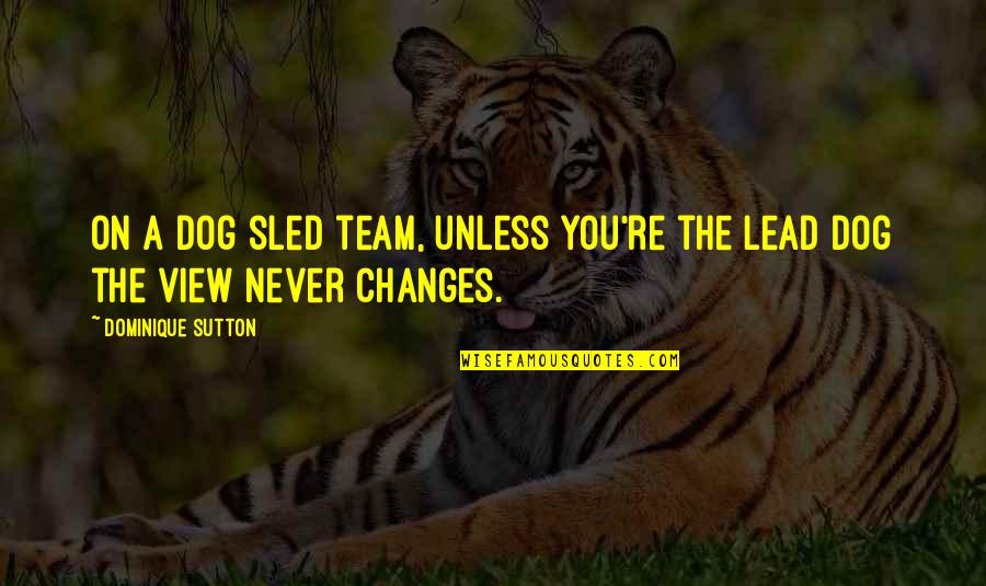 Mental Struggles Quotes By Dominique Sutton: On a dog sled team, unless you're the