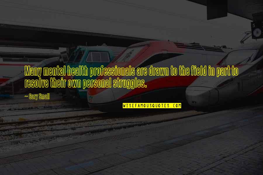 Mental Struggles Quotes By Gary Small: Many mental health professionals are drawn to the